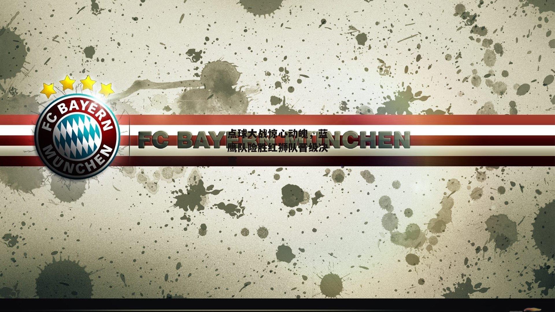 点球大战惊心动魄，蓝鹰队险胜红狮队晋级决赛