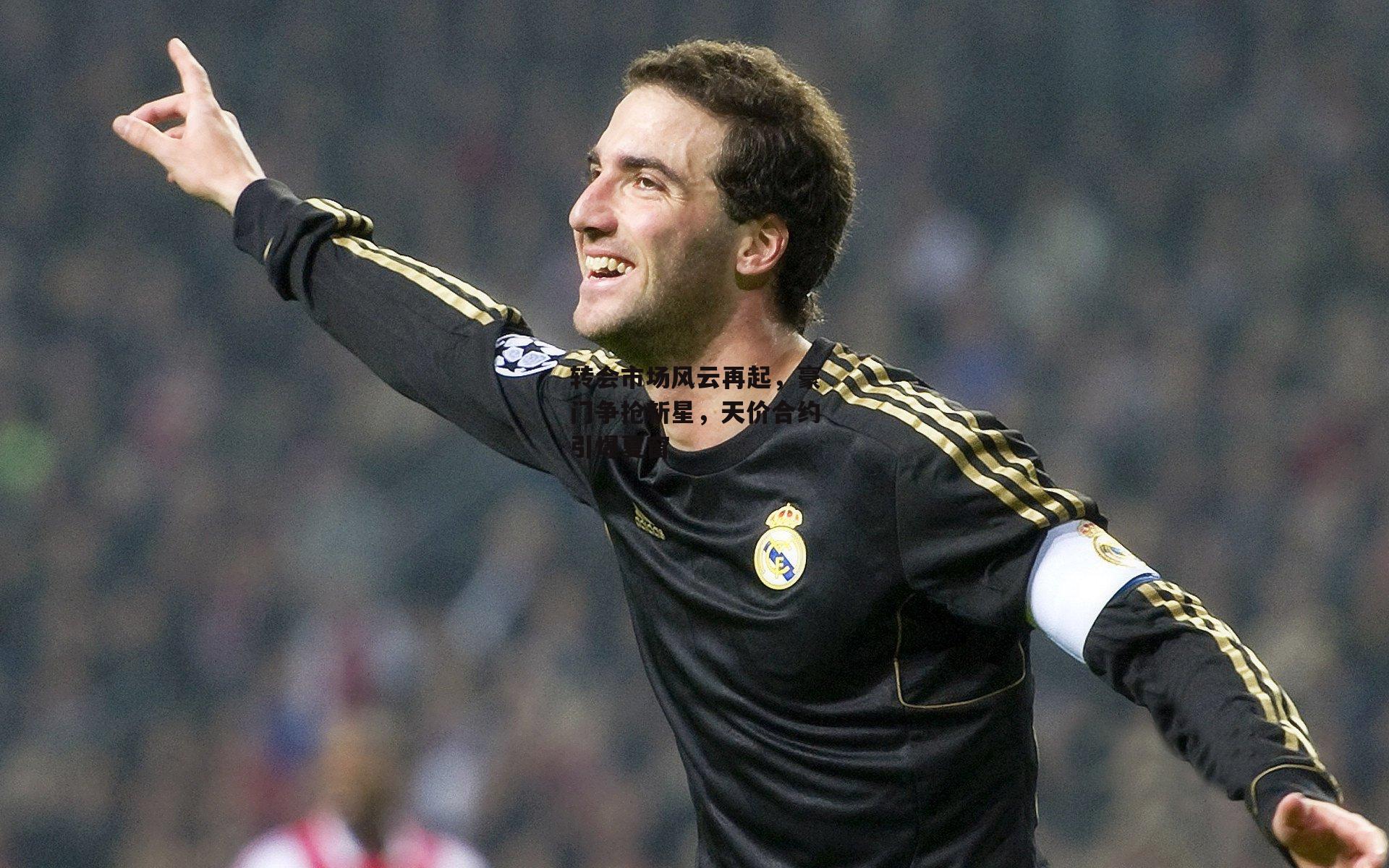 转会市场风云再起,豪门争抢新星,天价合约引爆夏窗